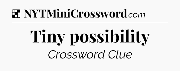 Solution: Tiny possibility - NYT Crossword
