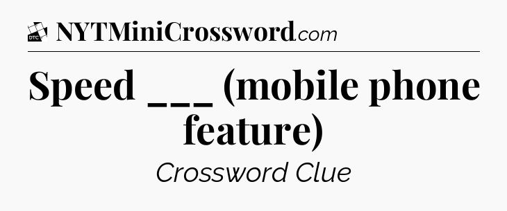 Speed ___ (mobile phone feature) - Daily Themed Classic Crossword