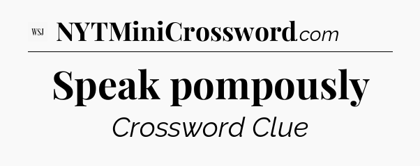 Speak pompously - WSJ Crossword