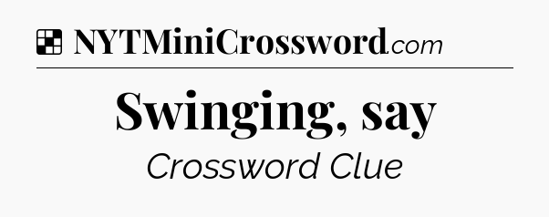 Solution: Swinging, say - NYT Crossword