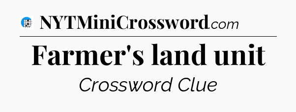 Farmer's land unit Crossword Clue