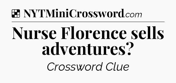 Solution: Nurse Florence sells adventures - NYT Crossword