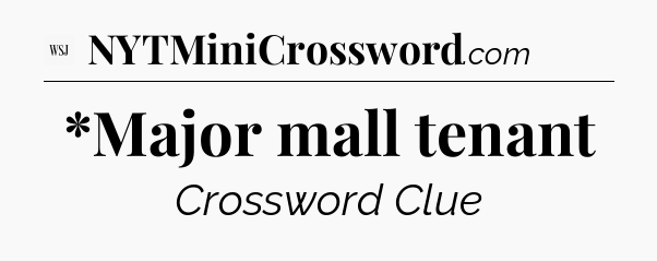 *Major mall tenant - WSJ Crossword