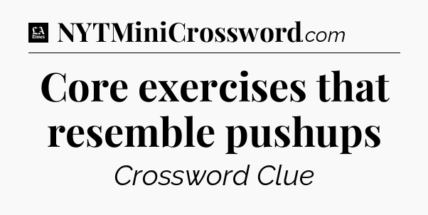 Core exercises that resemble pushups - LA Times Crossword