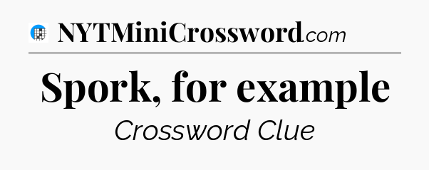 Spork, for example Crossword Clue