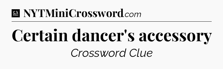 Certain dancer's accessory - LA Times Crossword