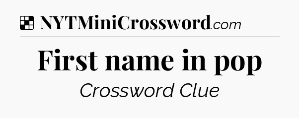 Solution: First name in pop - NYT Crossword