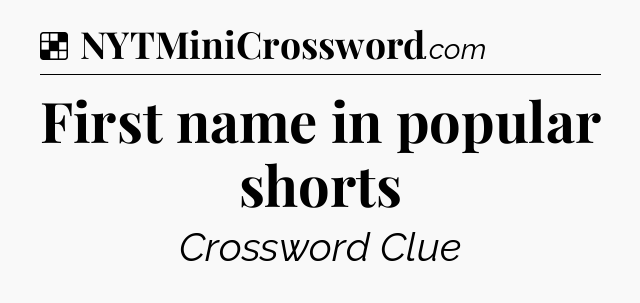 Solution: First name in popular shorts - NYT Crossword