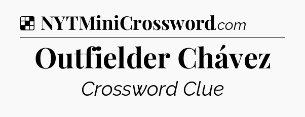 Solution: Outfielder Chávez - NYT Crossword
