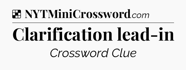 Solution: Clarification lead-in - NYT Crossword