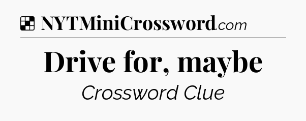 Solution: Drive for, maybe - NYT Crossword