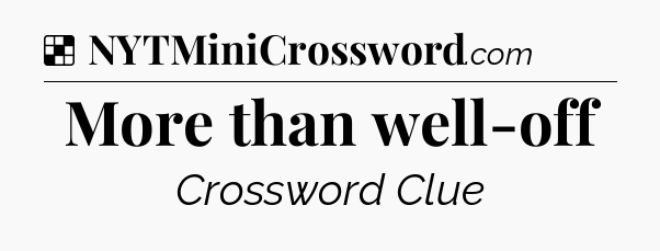 Solution: More than well-off - NYT Crossword