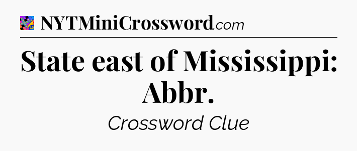 State east of Mississippi: Abbr Crossword Clue