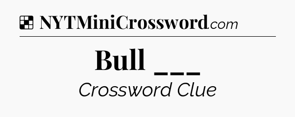 Solution: Bull ___ - NYT Crossword