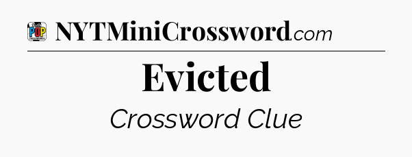 Evicted Crossword Clue