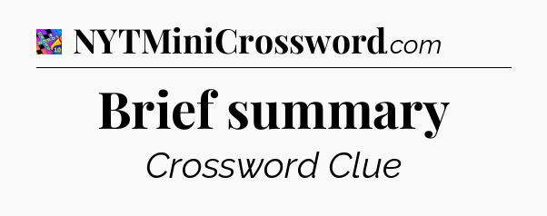 Brief summary Crossword Clue