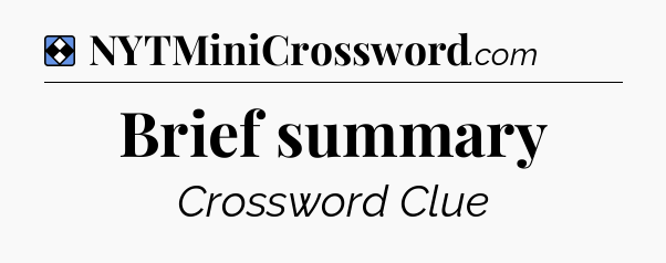 Solution: Brief summary - NYT Mini Crossword