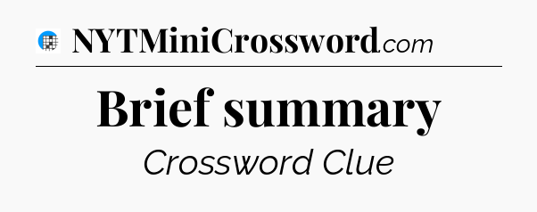 Brief summary Crossword Clue