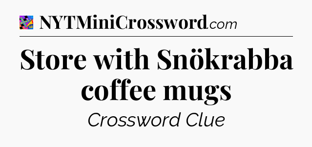 Store with Snökrabba coffee mugs Crossword Clue
