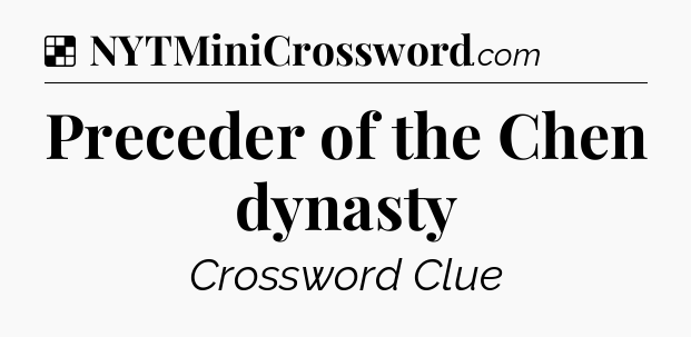 Solution: Preceder of the Chen dynasty - NYT Crossword
