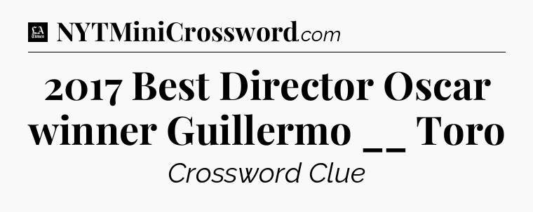 2017 Best Director Oscar winner Guillermo __ Toro - LA Times Crossword