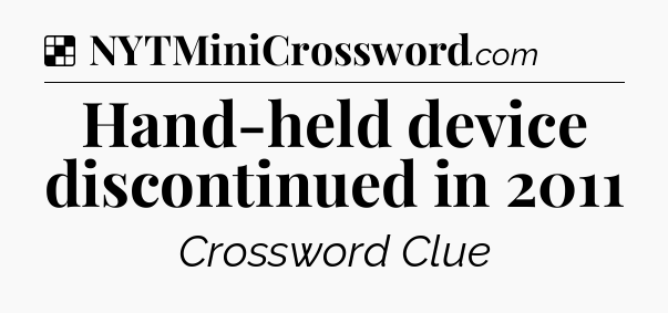 Solution: Hand-held device discontinued in 2011 - NYT Crossword