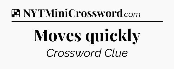 Solution: Moves quickly - NYT Crossword