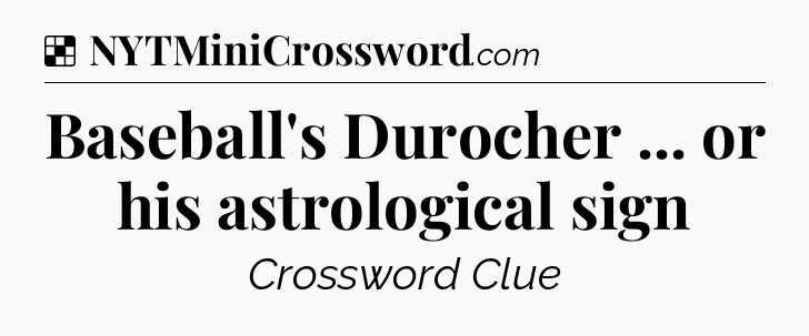 Solution: Baseball's Durocher ... or his astrological sign - NYT Crossword