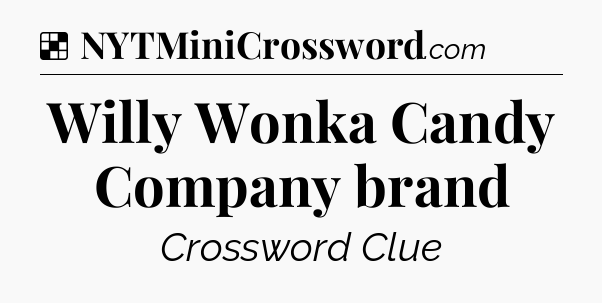 Solution: Willy Wonka Candy Company brand - NYT Crossword
