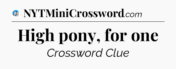 High pony, for one Crossword Clue