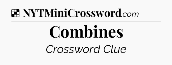 Solution: Combines - NYT Crossword