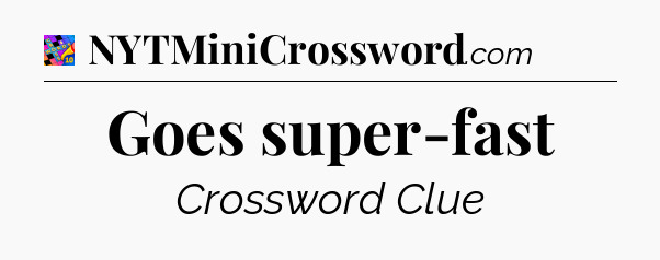 Goes super-fast Crossword Clue