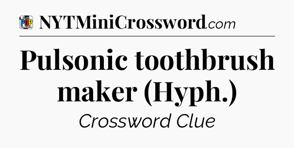 Pulsonic toothbrush maker (Hyph.) Crossword Clue