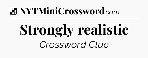 Solution: Strongly realistic - NYT Crossword
