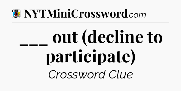 ___ out (decline to participate) Crossword Clue