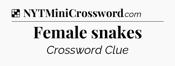 Solution: Female snakes - NYT Crossword