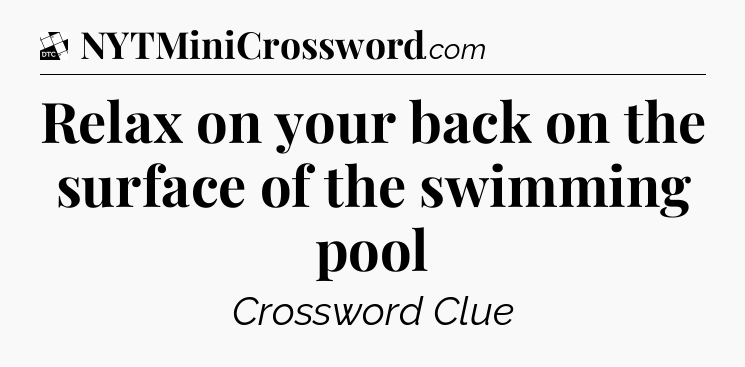 Relax on your back on the surface of the swimming pool - Daily Themed Classic Crossword