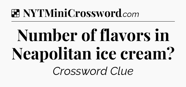 Solution: Number of flavors in Neapolitan ice cream - NYT Crossword