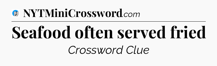 Seafood often served fried Crossword Clue
