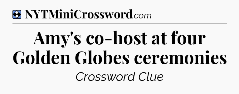 Solution: Amy's co-host at four Golden Globes ceremonies - NYT Mini Crossword