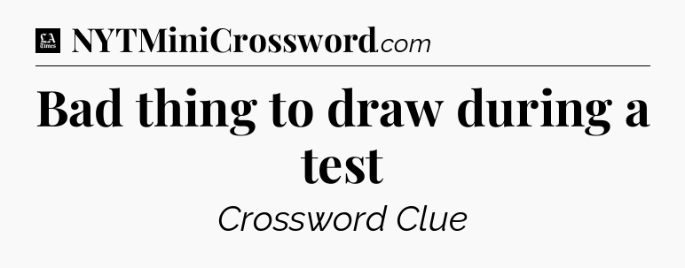 Bad thing to draw during a test - LA Times Crossword