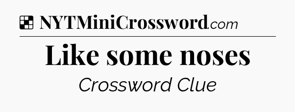 Solution: Like some noses - NYT Crossword