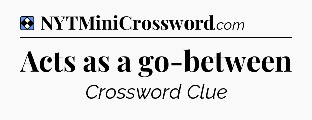 Solution: Acts as a go-between - NYT Mini Crossword
