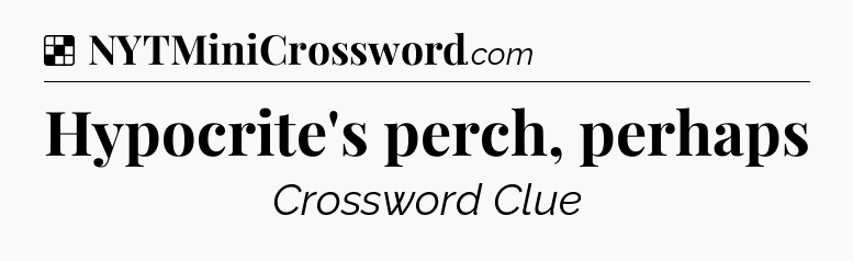 Solution: Hypocrite's perch, perhaps - NYT Crossword