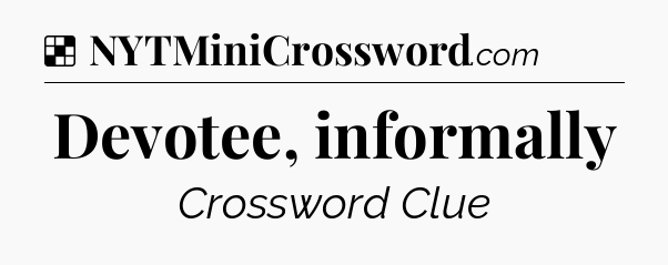 Solution: Devotee, informally - NYT Crossword