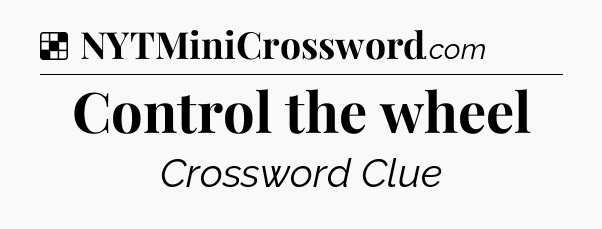 Solution: Control the wheel - NYT Crossword