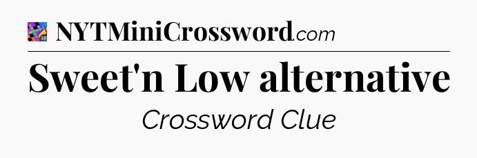Sweet'n Low alternative Crossword Clue