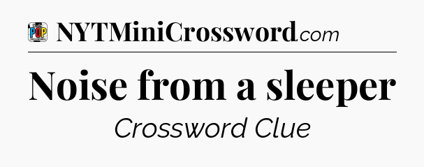 Noise from a sleeper Crossword Clue