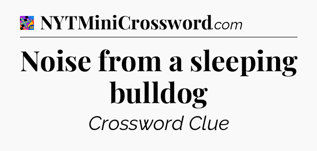 Noise from a sleeping bulldog Crossword Clue