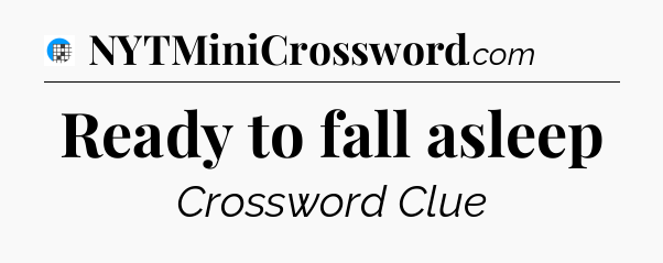 Ready to fall asleep Crossword Clue